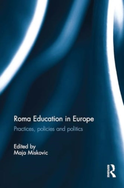 Roma Education in Europe: Practices, policies and politics