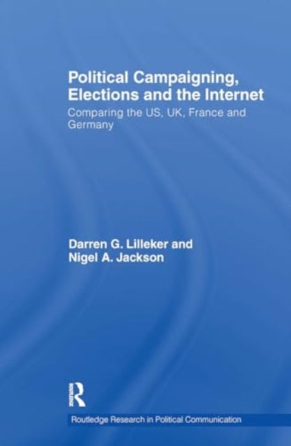 Political Campaigning, Elections and the Internet: Comparing the US, UK, France and Germany