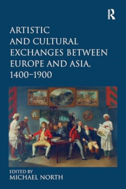 Artistic and Cultural Exchanges between Europe and Asia, 1400-1900: Rethinking Markets, Workshops and Collections