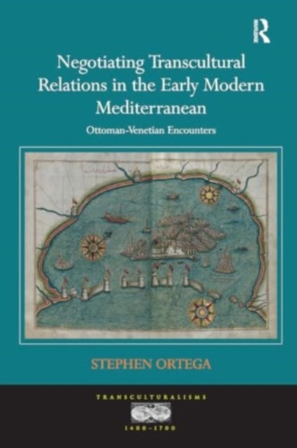 Negotiating Transcultural Relations in the Early Modern Mediterranean: Ottoman-Venetian Encounters