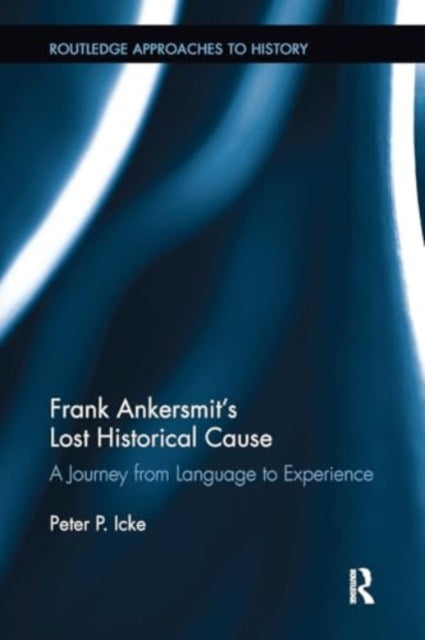 Frank Ankersmit's Lost Historical Cause: A Journey from Language to Experience