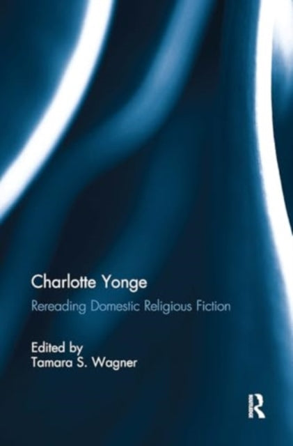 Charlotte Yonge: Rereading Domestic Religious Fiction
