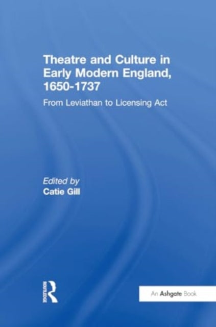 Theatre and Culture in Early Modern England, 1650-1737: From Leviathan to Licensing Act