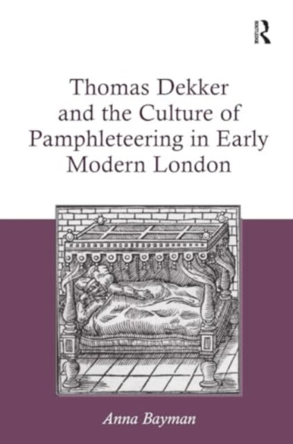 Thomas Dekker and the Culture of Pamphleteering in Early Modern London