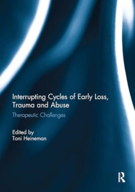 Interrupting Cycles of Early Loss, Trauma and Abuse: Therapeutic Challenges