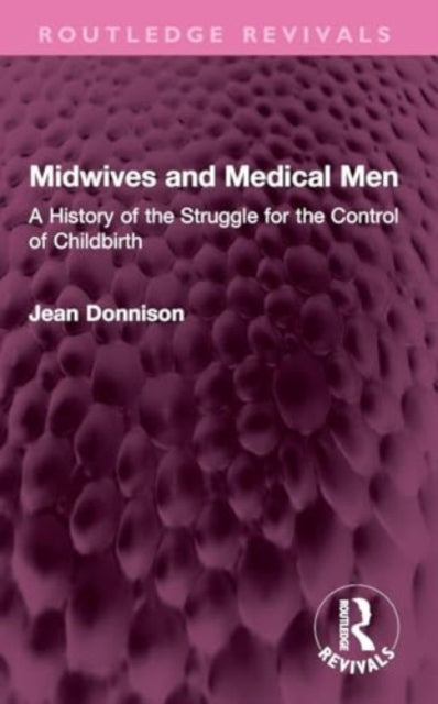 Midwives and Medical Men: A History of the Struggle for the Control of Childbirth