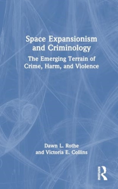 Space Expansionism and Criminology: The Emerging Terrain of Crime, Harm, and Violence