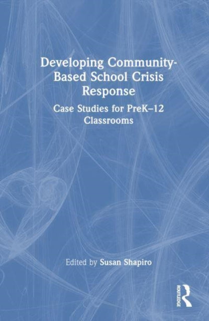 Developing Community-Based School Crisis Response: Case Studies for PreK–12 Classrooms