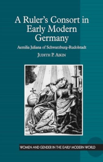 A Ruler’s Consort in Early Modern Germany: Aemilia Juliana of Schwarzburg-Rudolstadt