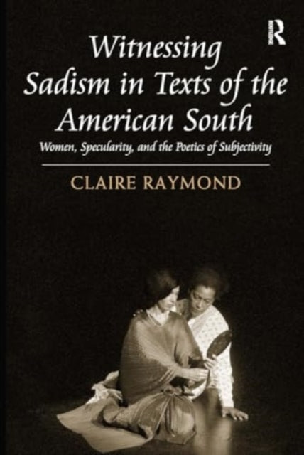 Witnessing Sadism in Texts of the American South: Women, Specularity, and the Poetics of Subjectivity