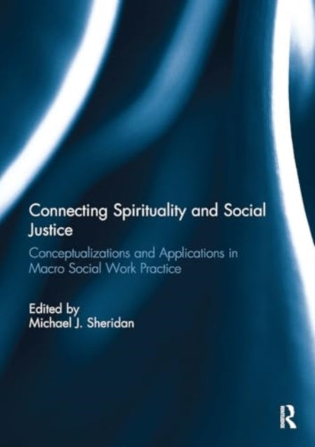 Connecting Spirituality and Social Justice: Conceptualizations and Applications in Macro Social Work Practice