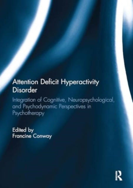 Attention Deficit Hyperactivity Disorder: Integration of Cognitive, Neuropsychological, and Psychodynamic Perspectives in Psychotherapy