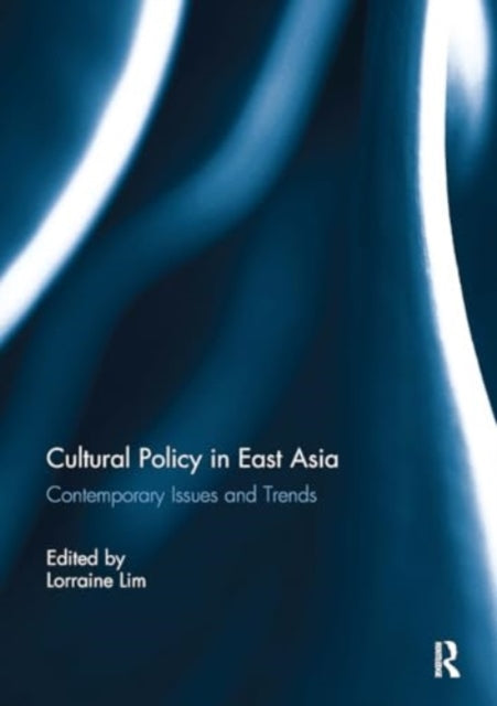 Cultural Policy in East Asia: Contemporary Issues and Trends