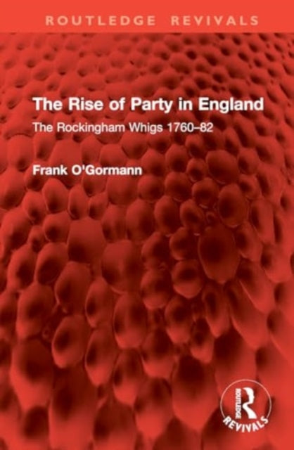 The Rise of Party in England: The Rockingham Whigs 1760–82