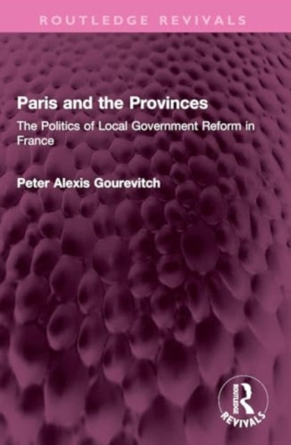Paris and the Provinces: The Politics of Local Government Reform in France