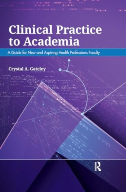Clinical Practice to Academia: A Guide for New and Aspiring Health Professions Faculty