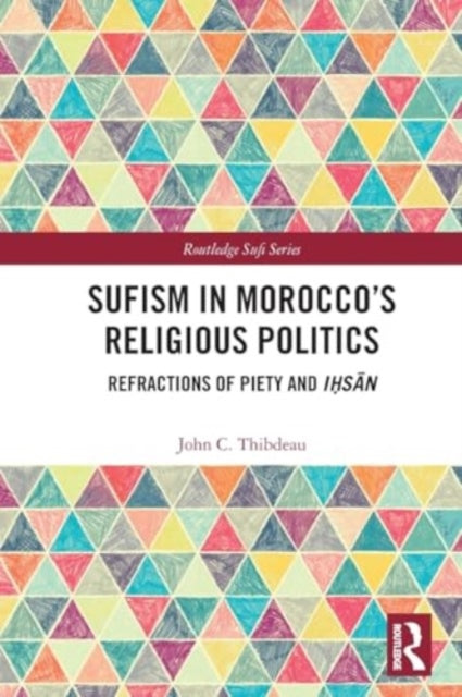 Sufism in Morocco's Religious Politics: Refractions of Piety and Ihsan