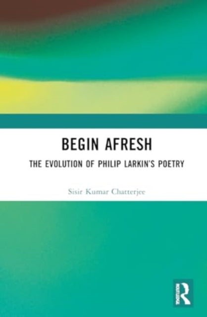 Begin Afresh: The Evolution of Philip Larkin’s Poetry