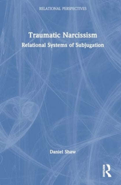 Traumatic Narcissism: Relational Systems of Subjugation