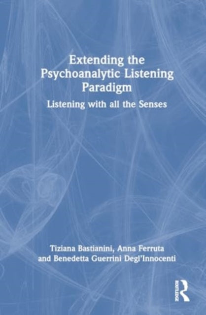 Extending the Psychoanalytic Listening Paradigm: Listening with all the Senses
