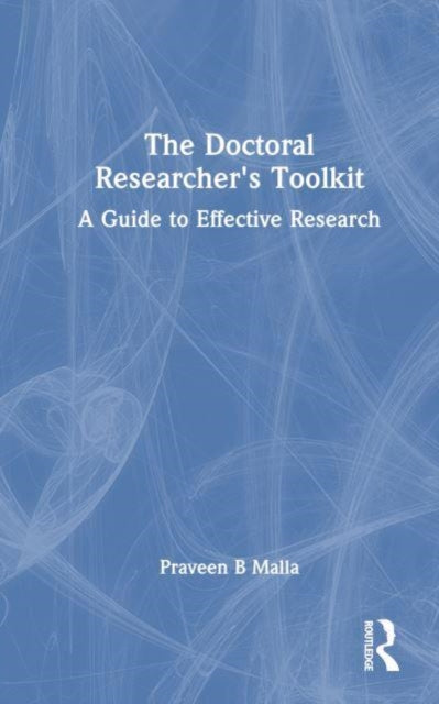 The Doctoral Researcher's Toolkit: A Guide to Effective Research