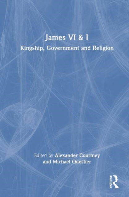 James VI and I: Kingship, Government and Religion