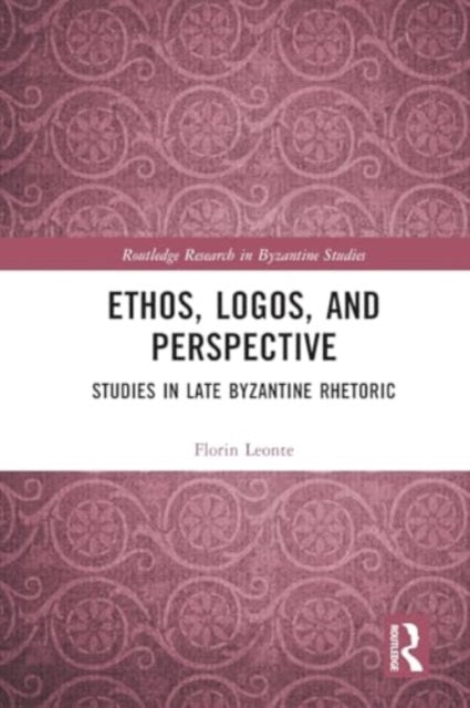 Ethos, Logos, and Perspective: Studies in Late Byzantine Rhetoric