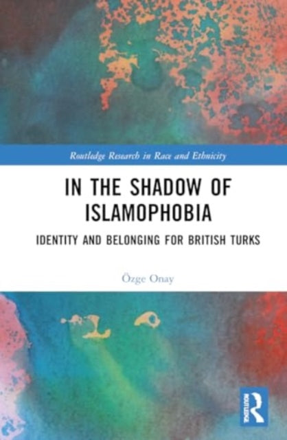 In the Shadow of Islamophobia: Identity and Belonging for British Turks