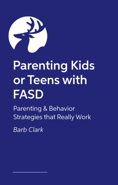 Raising Kids and Teens with FASD: Advice and Strategies to Help Your Family to Thrive!
