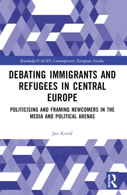 Debating Immigrants and Refugees in Central Europe: Politicising and Framing Newcomers in the Media and Political Arenas