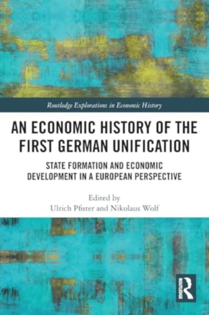 An Economic History of the First German Unification: State Formation and Economic Development in a European Perspective