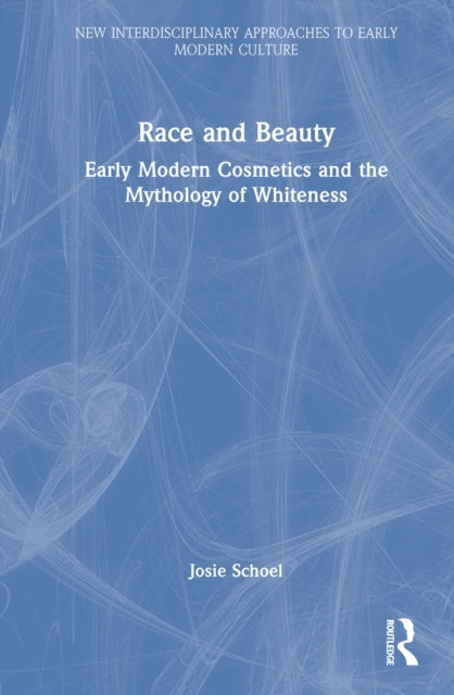Race and Beauty: Early Modern Cosmetics and the Mythology of Whiteness