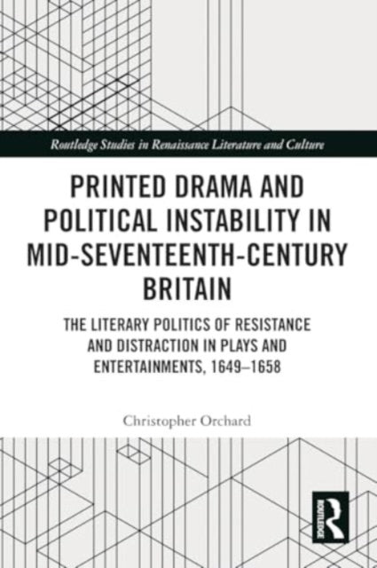 Printed Drama and Political Instability in Mid-Seventeenth-Century Britain: The Literary Politics of Resistance and Distraction in Plays and Entertainments, 1649β1658