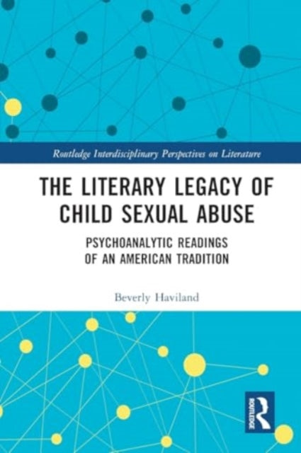 The Literary Legacy of Child Sexual Abuse: Psychoanalytic Readings of an American Tradition