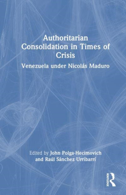 Authoritarian Consolidation in Times of Crisis: Venezuela under Nicolas Maduro