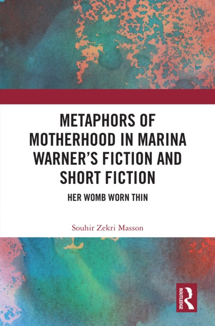 Metaphors of Motherhood in Marina Warner’s Fiction and Short Fiction: Her Womb Worn Thin
