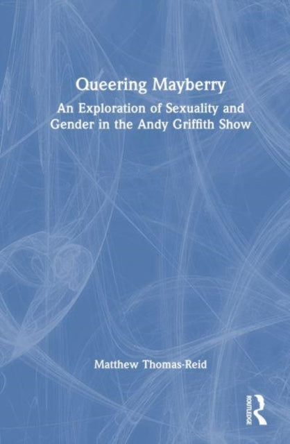 Queering Mayberry: An Exploration of Sexuality and Gender in the Andy Griffith Show