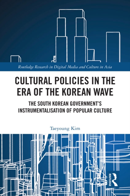 Cultural Policies in the Era of the Korean Wave: The South Korean Government's Instrumentalisation of Popular Culture
