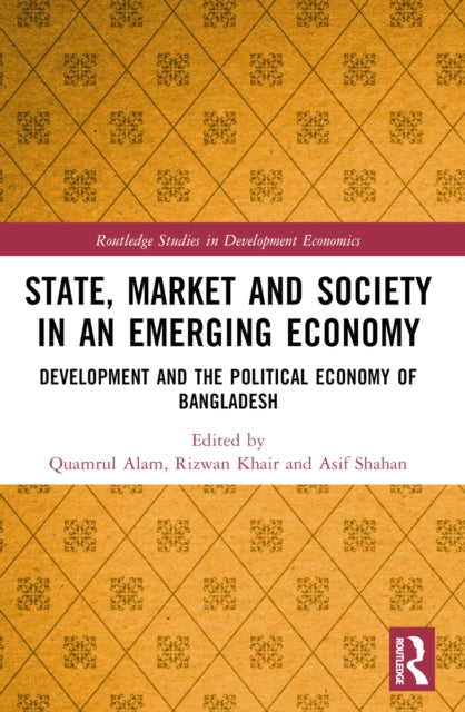 State, Market and Society in an Emerging Economy: Development and the Political Economy of Bangladesh