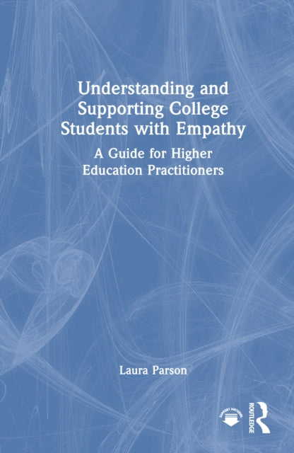 Understanding and Supporting College Students with Empathy: A Guide for Higher Education Practitioners