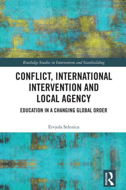 Conflict, International Intervention and Local Agency: Education in a Changing Global Order