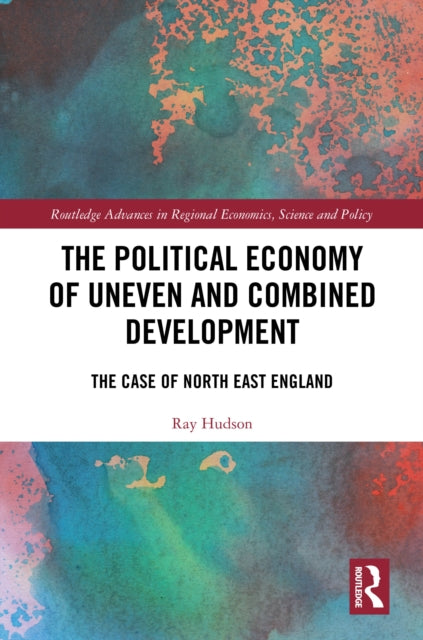 The Political Economy of Uneven and Combined Development: The Case of North East England