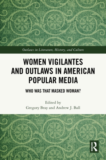 Women Vigilantes and Outlaws in American Popular Media: Who Was That Masked Woman?