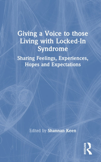 Giving a Voice to those Living with Locked-In Syndrome: Sharing Feelings, Experiences, Hopes and Expectations