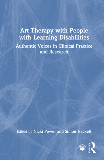 Art Therapy with People with Learning Disabilities: Authentic Voices in Clinical Practice and Research