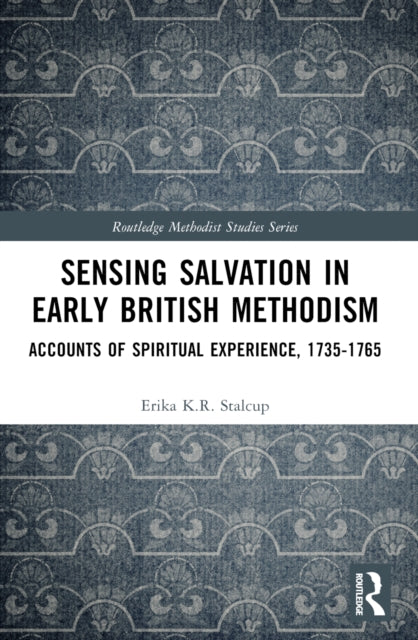 Sensing Salvation in Early British Methodism: Accounts of Spiritual Experience, 1735-1765