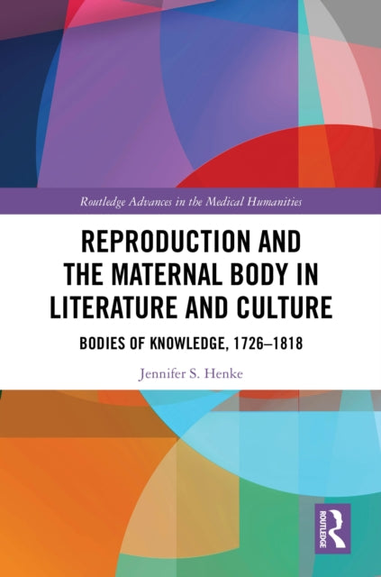 Reproduction and the Maternal Body in Literature and Culture: Bodies of Knowledge, 1726-1818