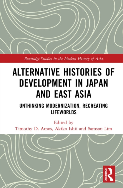 Alternative Histories of Development in Japan and East Asia: Unthinking Modernization, Recreating Lifeworlds