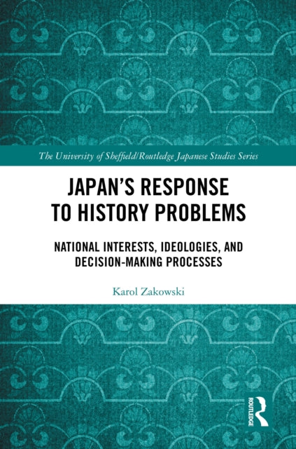 Japan’s Response to History Problems: National Interests, Ideologies, and Decision-Making Processes