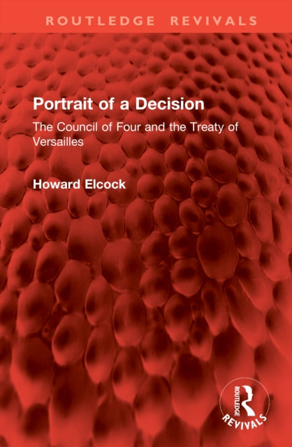 Portrait of a Decision: The Council of Four and the Treaty of Versailles